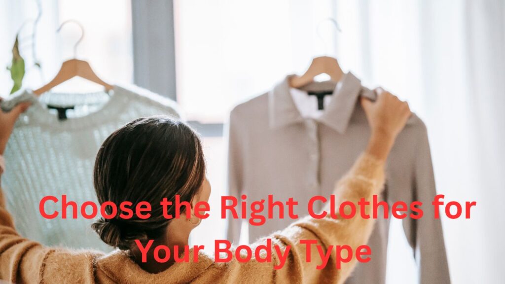 How to Choose the Right Clothes for Your Body Type A Complete Style Guide